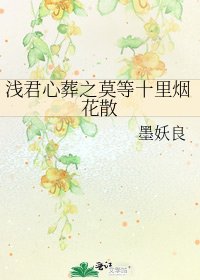 浅君心葬之莫等十里烟花散